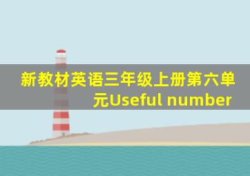 新教材英语三年级上册第六单元Useful number